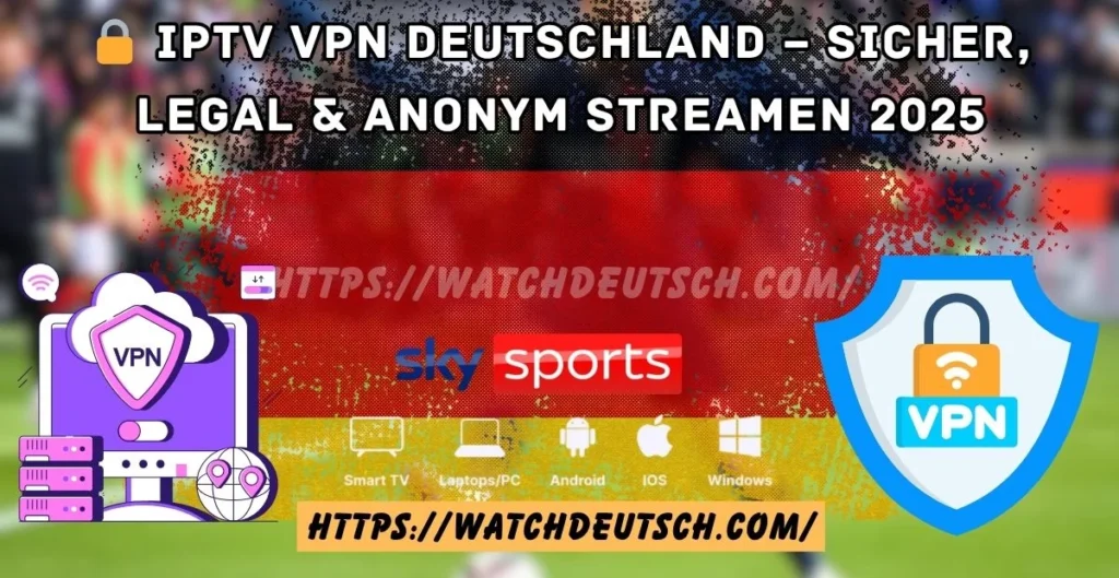 🔒 IPTV VPN Deutschland – Sicher, legal & anonym streamen 2025
